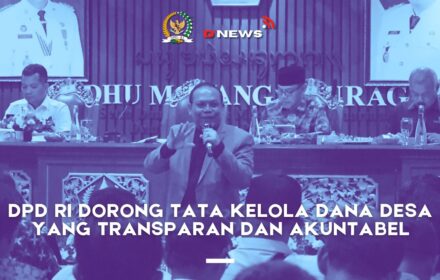 [D'news] DPD RI Dorong Tata Kelola Dana Desa yang Transparan dan Akuntabel