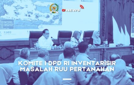 [D'news] Komite I DPD RI Inventarisir Masalah RUU Pertanahan